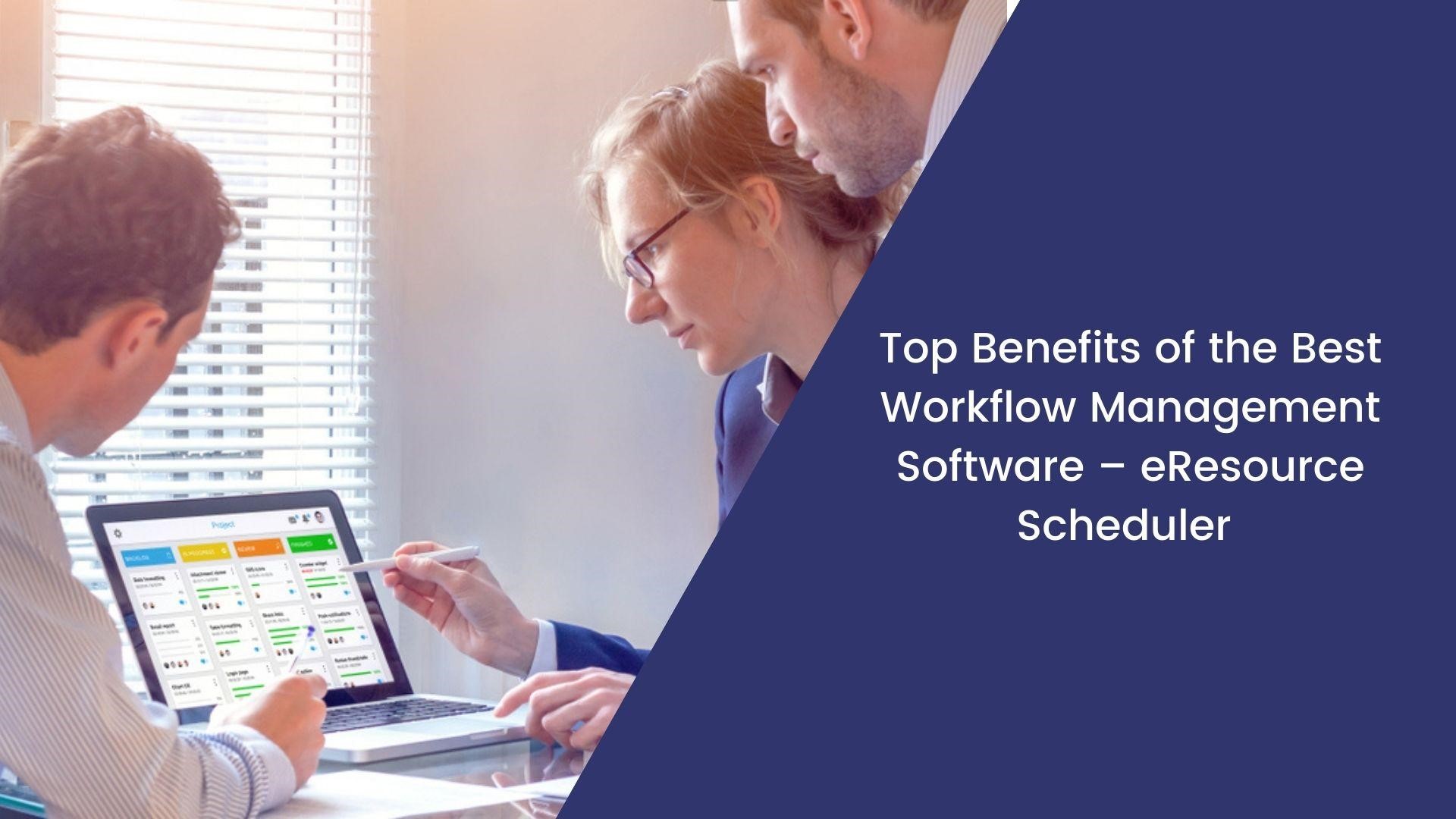 Top Benefits of the Best Workflow Management Software – eResource Scheduler