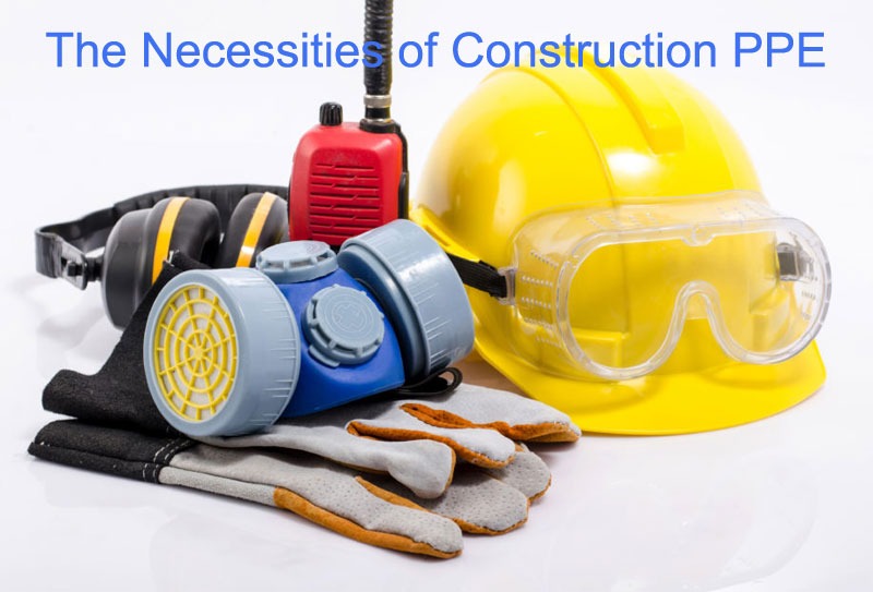 The Necessities of Construction PPE: What to Wear for a Safe Job Site